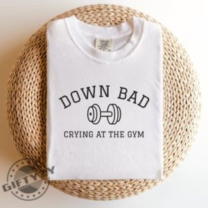 Down Bad Shirt Crying At The Gym Tshirt Ttpd Gift Funny Gym Sweatshirt Tortured Poet Hoodie Gift For Her giftyzy 4