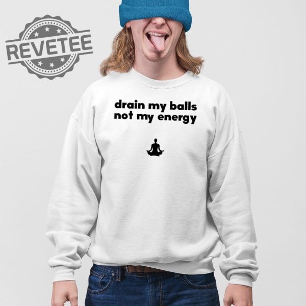 Drain My Balls Not My Energy T Shirt Unique Drain My Balls Not My Energy Hoodie Drain My Balls Not My Energy Sweatshirt revetee 4