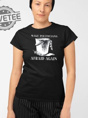 Make Politicians Afraid Again T Shirt Unique Make Politicians Afraid Again Hoodie Make Politicians Afraid Again Sweatshirt revetee 2