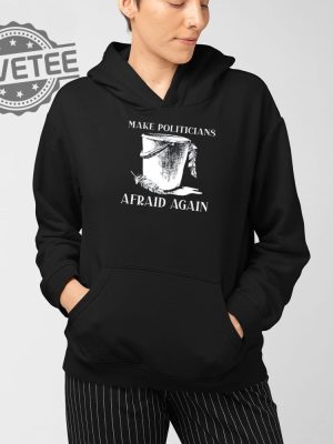 Make Politicians Afraid Again T Shirt Unique Make Politicians Afraid Again Hoodie Make Politicians Afraid Again Sweatshirt revetee 3