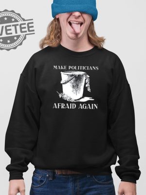 Make Politicians Afraid Again T Shirt Unique Make Politicians Afraid Again Hoodie Make Politicians Afraid Again Sweatshirt revetee 4