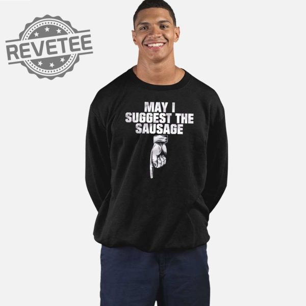 May I Suggest The Sausage T Shirt Unique May I Suggest The Sausage Hoodie May I Suggest The Sausage Sweatshirt revetee 1