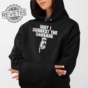 May I Suggest The Sausage T Shirt Unique May I Suggest The Sausage Hoodie May I Suggest The Sausage Sweatshirt revetee 3