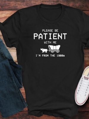 Please Be Patient With Me Im From The 1900S T Shirt Funny 1900S Graphic T Shirt Trendy Graphic T Shirt Unique revetee 2