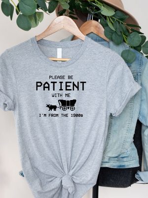 Please Be Patient With Me Im From The 1900S T Shirt Funny 1900S Graphic T Shirt Trendy Graphic T Shirt Unique revetee 3