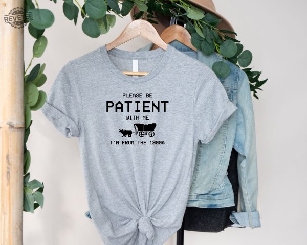 Please Be Patient With Me Im From The 1900S T Shirt Funny 1900S Graphic T Shirt Trendy Graphic T Shirt Unique revetee 3