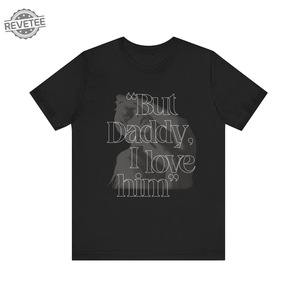 But Daddy I Love Him Ttpd The Tortured Poets Department Song T Shirt Id Rather Burn My Whole Life Down Lyrics Unique