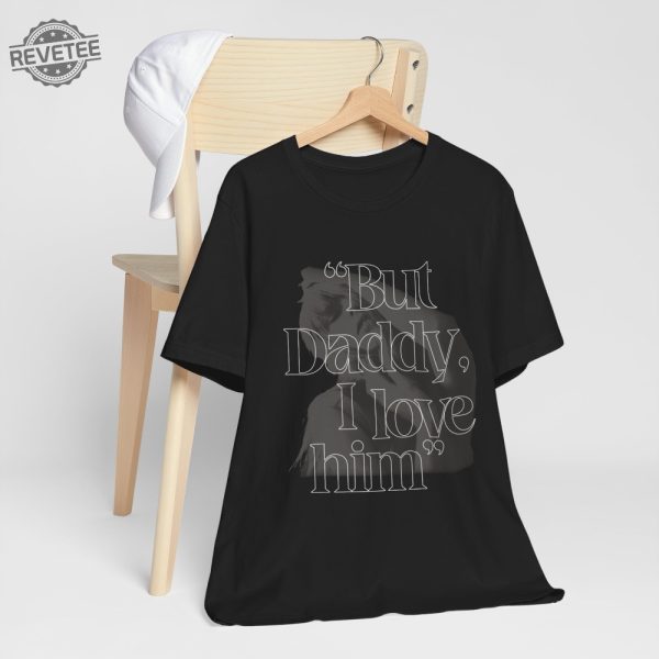 But Daddy I Love Him Ttpd The Tortured Poets Department Song T Shirt Id Rather Burn My Whole Life Down Lyrics Unique revetee 3