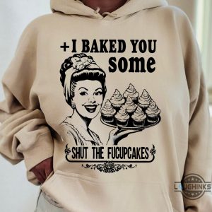 funny baking themed shirts vintage i baked you some shut the fucupcakes tshirt sweatshirt hoodie mens womens kitchen tee gift for bakers baking lovers laughinks 2