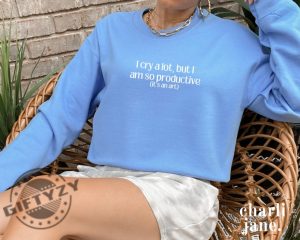 I Cry A Lot But I Am So Productive Shirt Mental Health Sweatshirt Mental Health Apparel Music Hoodie Positive Vibes Tshirt Ttpd Shirt giftyzy 5