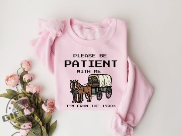 Please Be Patient With Me Im From The 1900S Shirt Funny Graphic Funny Retro Sweatshirt 1900S Graphic Tshirt Meme Graphic Hoodie Mom Shirt giftyzy 2
