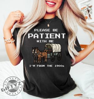 Please Be Patient With Me Im From The 1900S Shirt Funny Graphic Funny Retro Sweatshirt 1900S Graphic Tshirt Meme Graphic Hoodie Mom Shirt giftyzy 3