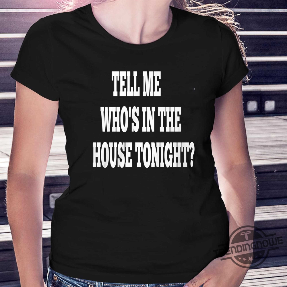 Tell Me Whos In The House Tonight Shirt