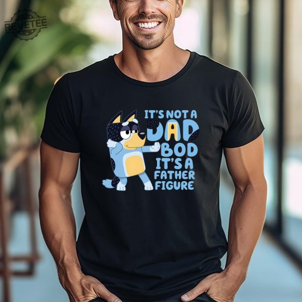 Its Not A Dad Bod Its A Father Figure Shirt Bandit Heeler Shirt Fathers Day Shirt Bluey Dad Shirt Bluey Gifts For Dad Unique revetee 2