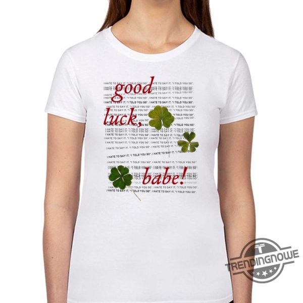 Good Luck Babe I Hate To Say It Shirt trendingnowe 1 1