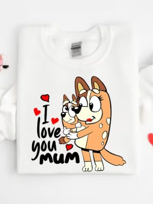 I Love You Mom Shirt Mothers Day Gift Bluey Shirt Gift For Mom Dog Mom Tee Birthday Gift For Mom Mothers Day Tee Unique revetee 4