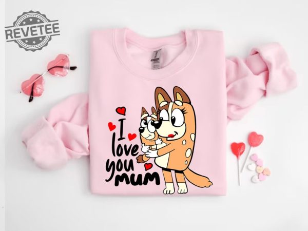 I Love You Mom Shirt Mothers Day Gift Bluey Shirt Gift For Mom Dog Mom Tee Birthday Gift For Mom Mothers Day Tee Unique revetee 5