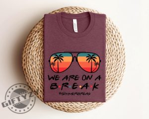 We Are On A Break Teacher Shirt Teacher Life Sweatshirt We Are On A Break Tshirt Gift For Summer Break Hoodie Teacher Shirt giftyzy 2