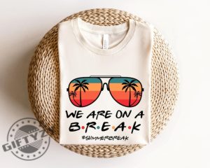 We Are On A Break Teacher Shirt Teacher Life Sweatshirt We Are On A Break Tshirt Gift For Summer Break Hoodie Teacher Shirt giftyzy 4