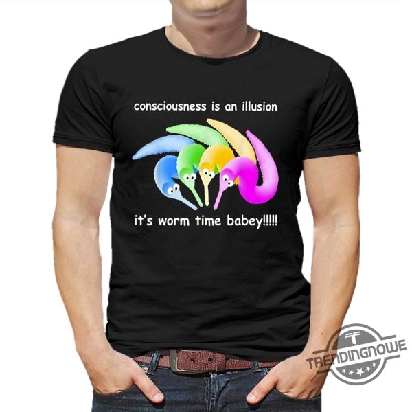 Consciousness Is An Illusion Its Worm Time Babey Shirt trendingnowe 1