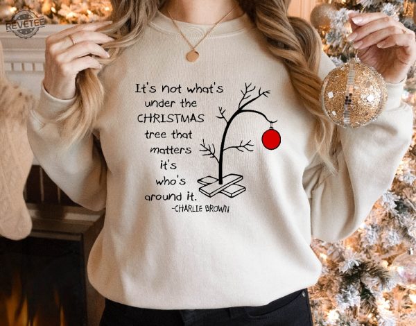 Its Not Whats Under The Tree That Matters Cute Christmas Tree Tee Its Whats Around It Shirt Charlie Brown Christmas Tee Unique revetee 2