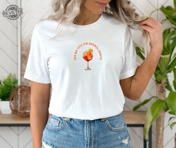 Off My Tits On Aperol Spritz T Shirt Fun Cocktail Graphic Tee Casual Summer Drink Shirt Unique Gift For Cocktail Enthusiasts Unique revetee 1