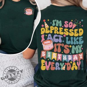 Im So Depressed I Act Like Its My Birthday Everyday Tshirt Ts Song Lyrics 2024 Hoodie Mental Health Birthday Sweatshirt Broken Heart Birthday Shirt giftyzy 4