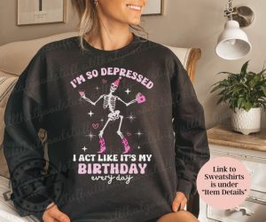 Im So Depressed I Act Like Its My Birthday Shirt Swiftie Sweatshirt Funny Swiftie Tshirt Ttpd Hoodie I Can Do It With A Broken Heart Shirt giftyzy 4