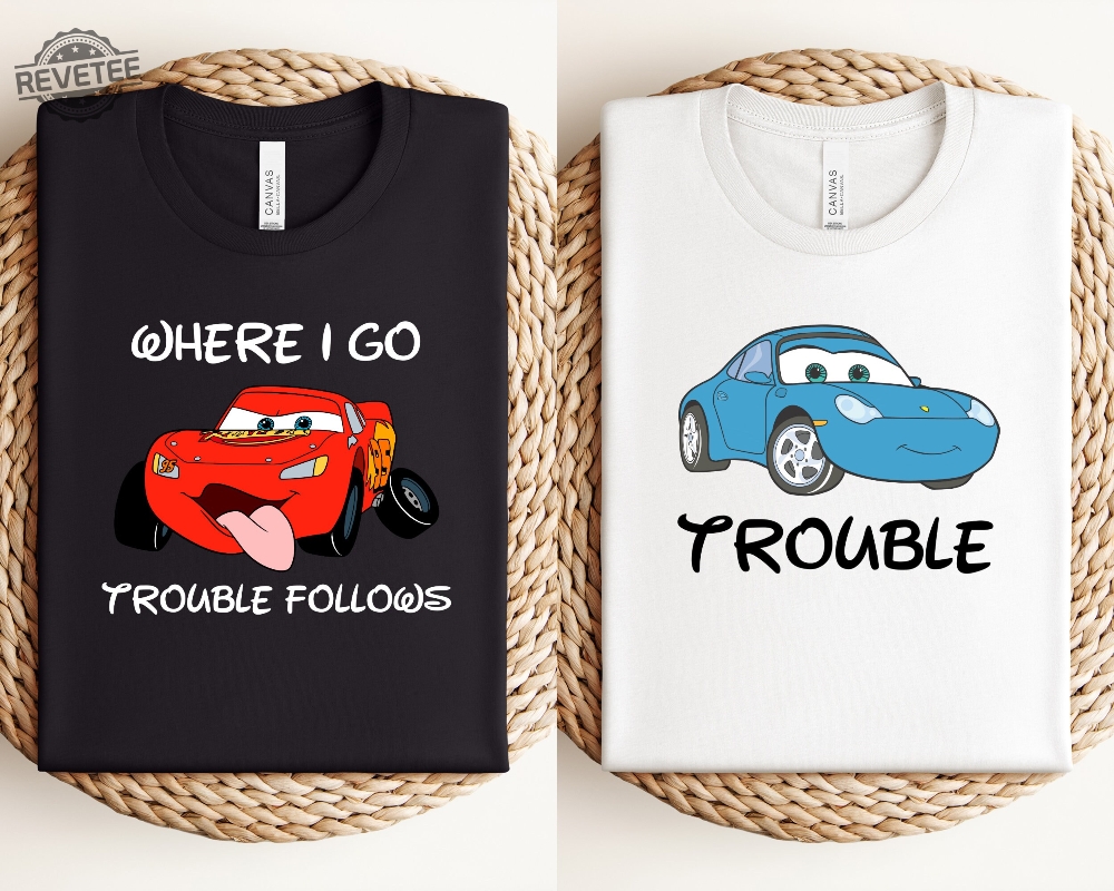 Where I Go Trouble Follows Shirt Mcqueen And Sally Matching Shirts Funny Couple Matching Tee Lightning Mcqueen Shirt