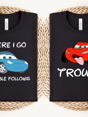 Where I Go Trouble Follows Shirt Mcqueen And Sally Matching Shirts Funny Couple Matching Tee Lightning Mcqueen Shirt revetee 4