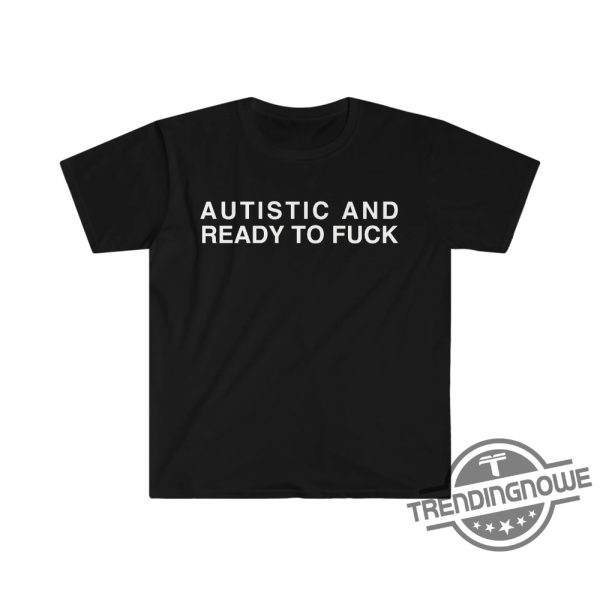 New Autistic And Ready To F Shirt Autistic And Ready To Fuck Funny Meme T Shirt trendingnowe 1