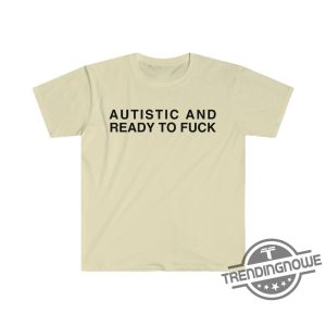 New Autistic And Ready To F Shirt Autistic And Ready To Fuck Funny Meme T Shirt trendingnowe 3