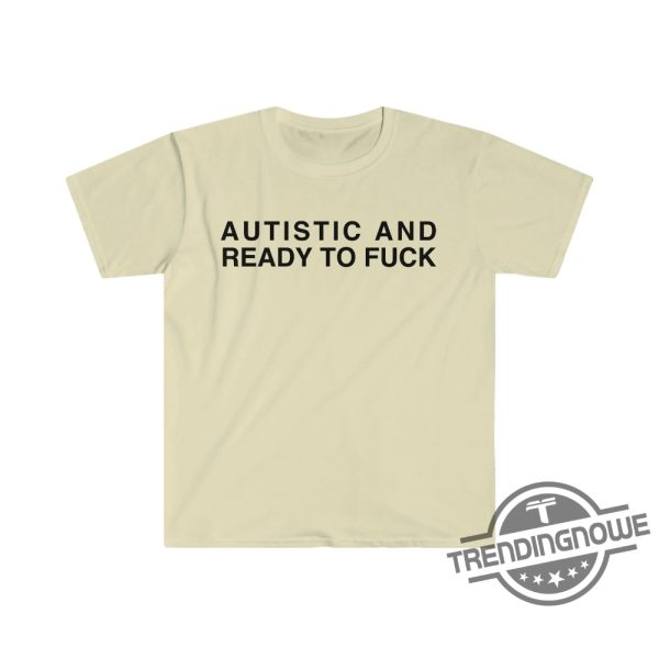 New Autistic And Ready To F Shirt Autistic And Ready To Fuck Funny Meme T Shirt trendingnowe 3