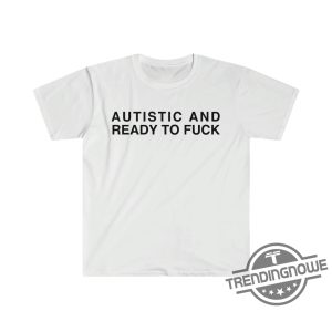 New Autistic And Ready To F Shirt Autistic And Ready To Fuck Funny Meme T Shirt trendingnowe 4