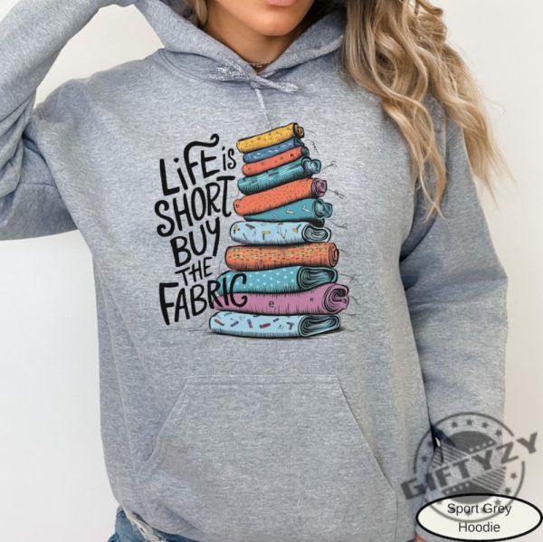 Funny Quilting Shirt Hoodies And Sweatshirts Life Is Short Buy The Fabric Shirt Gift For Quilter Gift For Craft Lover Sewing Gift giftyzy 6