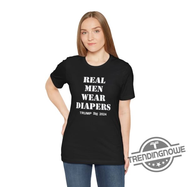 Real Men Wear Diapers T Shirt Real Men Wear Diapers Shirt Real Men Wear Diapers Trump T Shirt Real Men Wear Diapers Trump 2024 Shirt trendingnowe 3