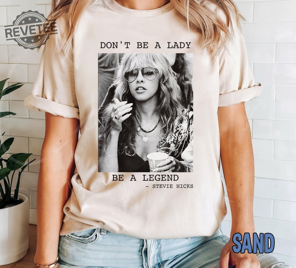 Dont Be A Lady Be A Legend Shirt Vintage Stevie Nicsk T Shirt Fleetwood Mac Shirt Stevie Nicsk Fan Stevie Singer Tee Unique