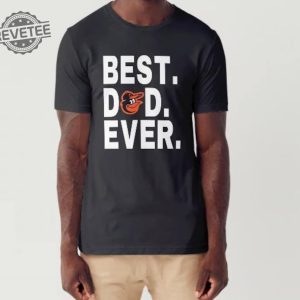 Best Dad Ever Orioles Shirt Fathers Day Adult Short Sleeved T Shirt Papa Grandpa Papi Pop Unique revetee 2
