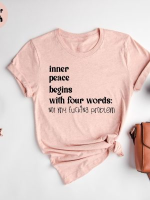 Inner Peace Begins With Four Words Shirt Hilarious Joke Funny Quotes For Women Funny Gifts For Her Best Friend Unique revetee 10