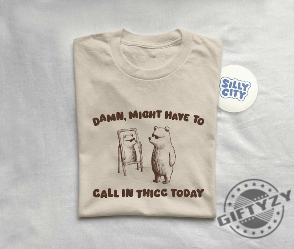 Might Have To Call In Thicc Today Unisex Shirt