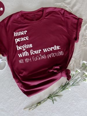 Inner Peace Begins With Four Words Shirt Hilarious Joke Funny Quotes For Women Funny Gifts For Her Best Friend Unique revetee 4