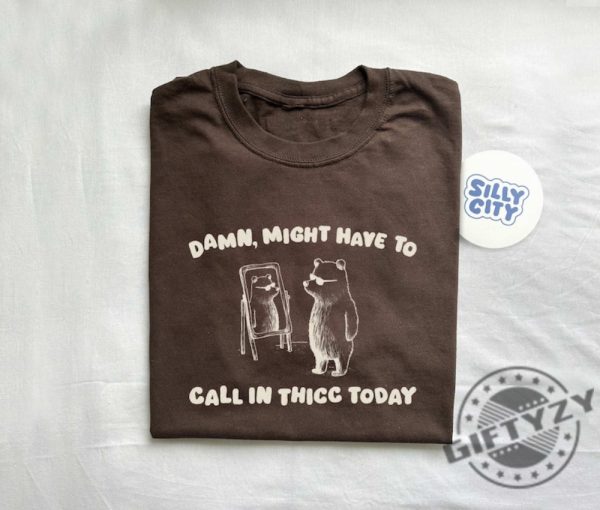 Might Have To Call In Thicc Today Unisex Shirt giftyzy 2