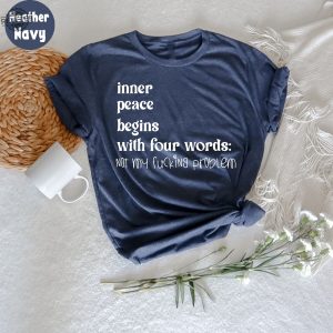 Inner Peace Begins With Four Words Shirt Hilarious Joke Funny Quotes For Women Funny Gifts For Her Best Friend Unique revetee 5