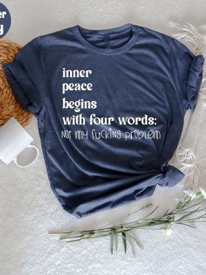 Inner Peace Begins With Four Words Shirt Hilarious Joke Funny Quotes For Women Funny Gifts For Her Best Friend Unique revetee 5