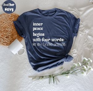 Inner Peace Begins With Four Words Shirt Hilarious Joke Funny Quotes For Women Funny Gifts For Her Best Friend Unique revetee 6