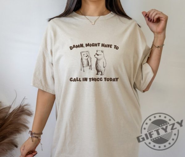 Might Have To Call In Thicc Today Unisex Shirt giftyzy 4