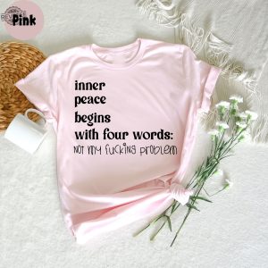 Inner Peace Begins With Four Words Shirt Hilarious Joke Funny Quotes For Women Funny Gifts For Her Best Friend Unique revetee 7