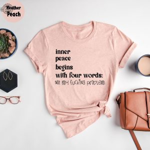 Inner Peace Begins With Four Words Shirt Hilarious Joke Funny Quotes For Women Funny Gifts For Her Best Friend Unique revetee 9