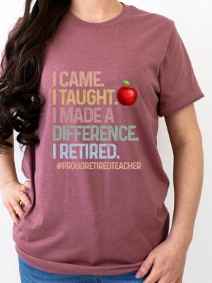 Retired Teacher Shirt Teacher Appreciation I Came I Taught I Made A Difference T Shirt Gift For Retired Teacher Unique revetee 4