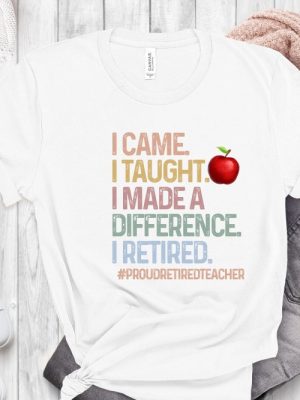 Retired Teacher Shirt Teacher Appreciation I Came I Taught I Made A Difference T Shirt Gift For Retired Teacher Unique revetee 5